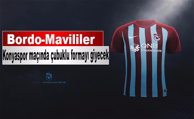Trabzonspor Konya maçında sahaya çubuklu forma ile çıkacak Trabzonspor Konya maçında sahaya çubuklu forma ile çıkacak