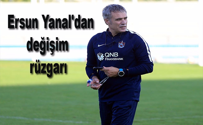 Ersun Yanal'dan değişim rüzgarı Ersun Yanal'dan değişim rüzgarı