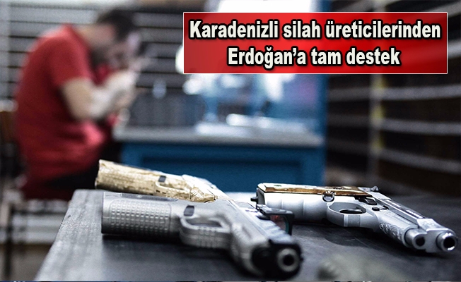 Karadenizli silah üreticilerinden Cumhurbaşkanı Erdoğan’a tam destek Karadenizli silah üreticilerinden Cumhurbaşkanı Erdoğan’a tam destek