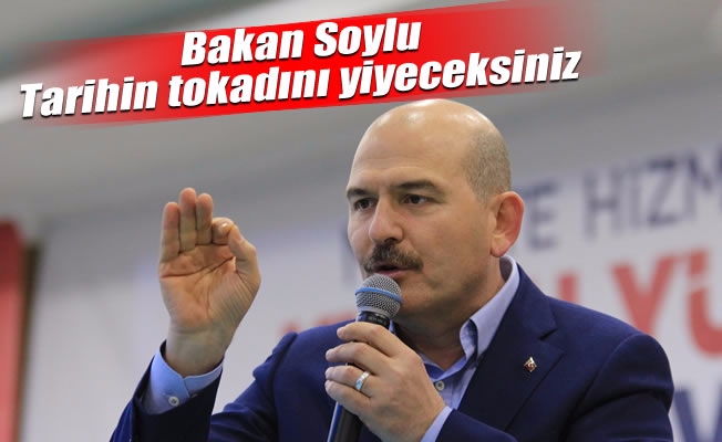 Bakan Soylu: “Tarihin tokadını yiyeceksiniz” Bakan Soylu: “Tarihin tokadını yiyeceksiniz”