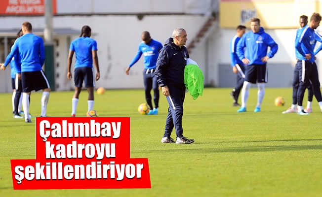 Çalımbay, kadroyu şekillendiriyor Çalımbay, kadroyu şekillendiriyor