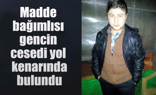 Madde bağımlısı gencin cesedi yol kenarında bulundu Madde bağımlısı gencin cesedi yol kenarında bulundu