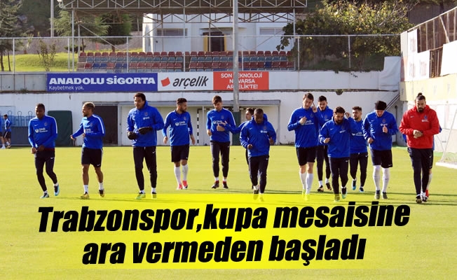 Trabzonspor, kupa mesaisine ara vermeden başladı Trabzonspor, kupa mesaisine ara vermeden başladı