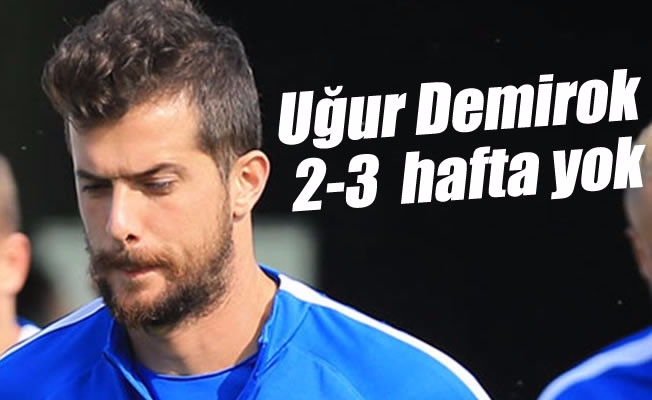Uğur Demirok 2-3 hafta yok Uğur Demirok 2-3 hafta yok