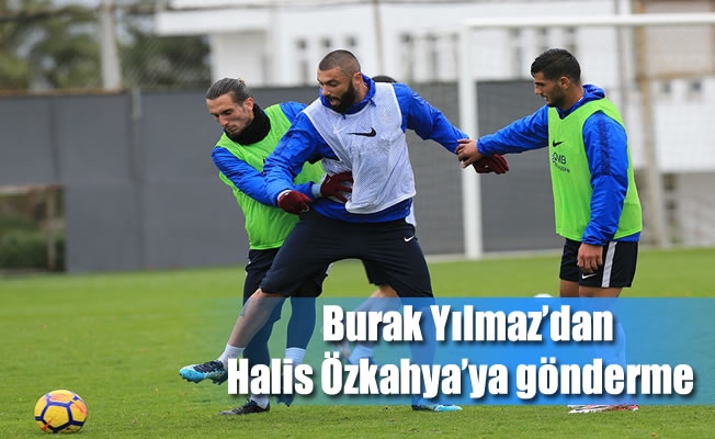 Burak Yılmaz'dan Halis Özkahya'ya gönderme Burak Yılmaz'dan Halis Özkahya'ya gönderme
