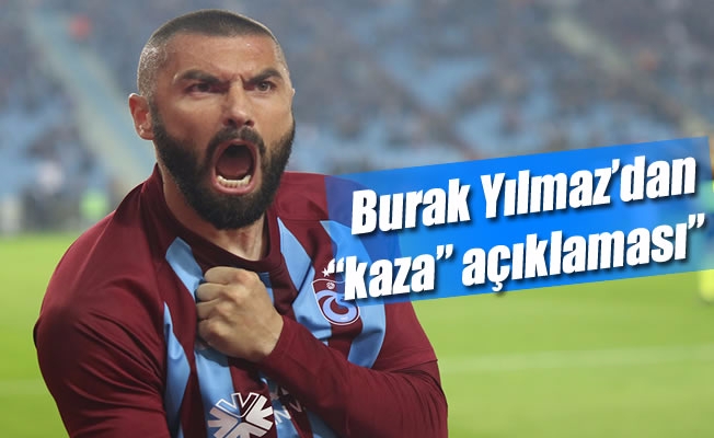 Burak Yılmaz'dan "kaza" açıklaması" Burak Yılmaz'dan "kaza" açıklaması"