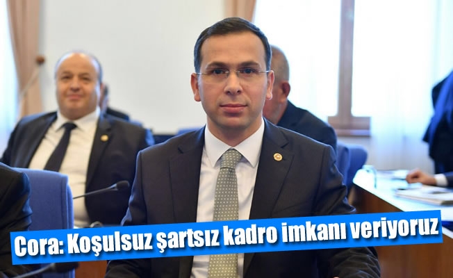 Cora: Koşulsuz şartsız kadro imkanı veriyoruz Cora: Koşulsuz şartsız kadro imkanı veriyoruz
