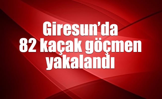 Giresun'da 82 kaçak göçmen yakalandı Giresun'da 82 kaçak göçmen yakalandı