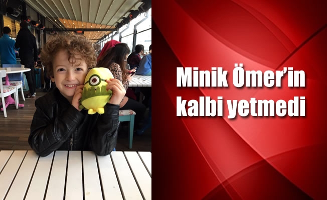 Minik Ömer'in kalbi yetmedi Minik Ömer'in kalbi yetmedi