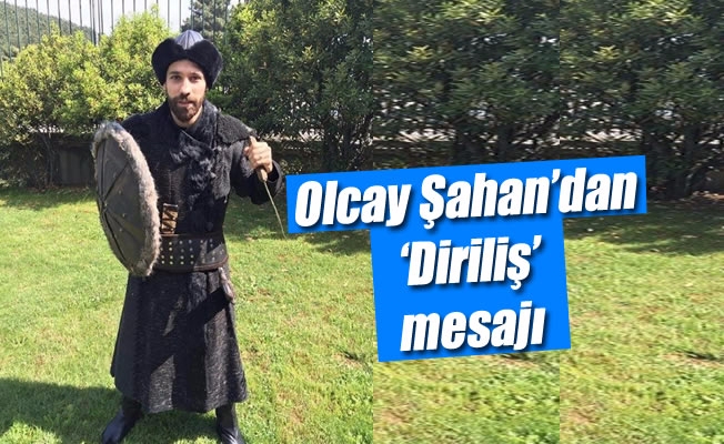 Olcay Şahan'dan 'Diriliş' mesajı Olcay Şahan'dan 'Diriliş' mesajı