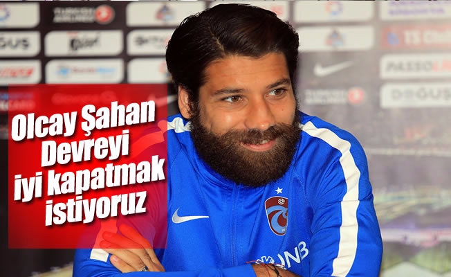 Olcay Şahan: “Devreyi iyi kapatmak istiyoruz” Olcay Şahan: “Devreyi iyi kapatmak istiyoruz”
