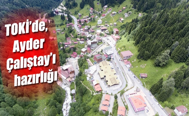 TOKİ, Ayder Çalıştay’ı için hazırlıklara devam ediyor TOKİ, Ayder Çalıştay’ı için hazırlıklara devam ediyor