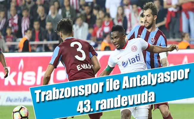 Trabzonspor ile Antalyaspor 43 randevuda Trabzonspor ile Antalyaspor 43 randevuda