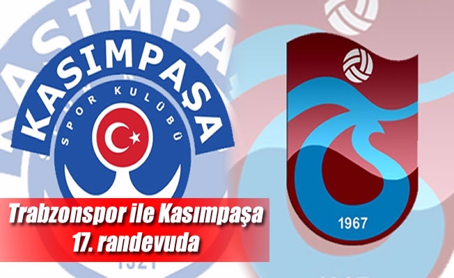 Trabzonspor ile Kasımpaşa 17. randevuda Trabzonspor ile Kasımpaşa 17. randevuda