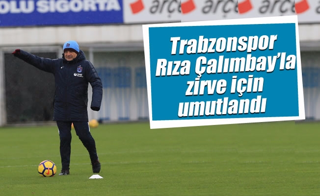 Trabzonspor, Rıza Çalımbay'la zirve için umutlandı Trabzonspor, Rıza Çalımbay'la zirve için umutlandı