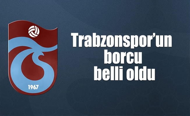 Trabzonspor'un borcu belli oldu Trabzonspor'un borcu belli oldu
