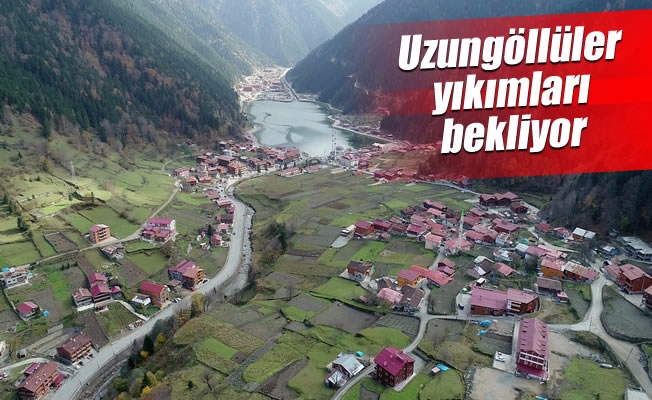 Uzungöllüler yıkımları bekliyor Uzungöllüler yıkımları bekliyor