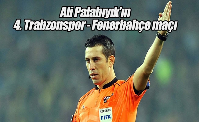Ali Palabıyık'ın 4. Trabzonspor - Fenerbahçe maçı Ali Palabıyık'ın 4. Trabzonspor - Fenerbahçe maçı