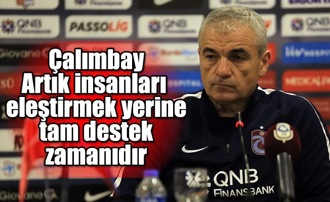 Çalımbay:Artık insanları eleştirmek yerine tam destek zamanıdır Çalımbay:Artık insanları eleştirmek yerine tam destek zamanıdır