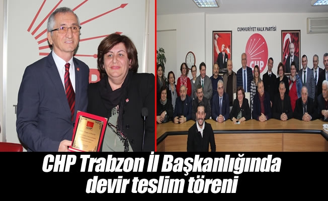 CHP Trabzon İl Başkanlığında devir teslim töreni