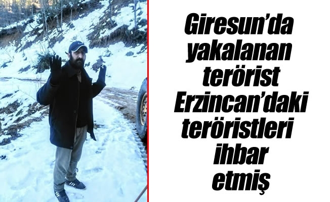 Giresun’da yakalanan terörist Erzincan'daki teröristleri ihbar etmiş Giresun’da yakalanan terörist Erzincan'daki teröristleri ihbar etmiş