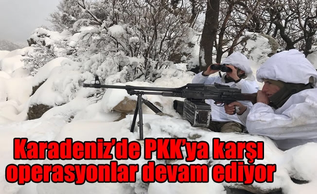 Karadeniz'de PKK'ya karşı operasyonlar hız kesmeden devam ediyor Karadeniz'de PKK'ya karşı operasyonlar hız kesmeden devam ediyor