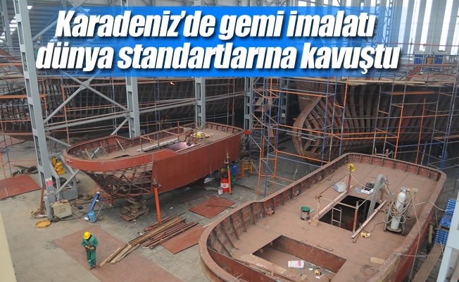 Karadeniz’de gemi imalatı dünya standartlarına kavuştu
