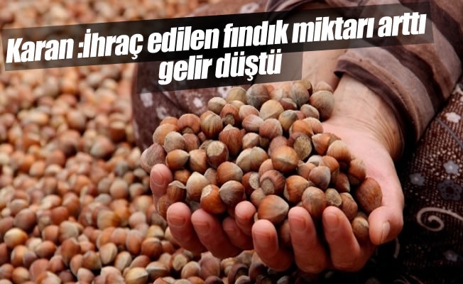 Karan "İhraç edilen fındık miktarı arttı, gelir düştü” Karan "İhraç edilen fındık miktarı arttı, gelir düştü”