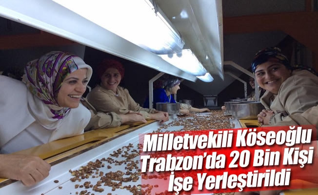 Milletvekili Köseoğlu :Trabzon’da 20 Bin Kişi İşe Yerleştirildi