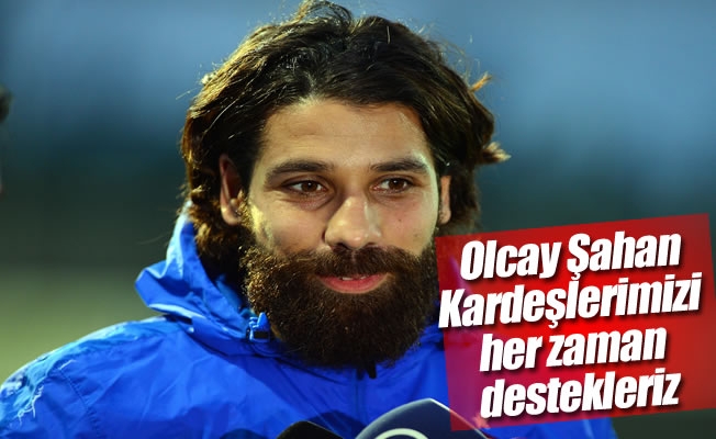 Olcay Şahan: “Kardeşlerimizi her zaman destekleriz” Olcay Şahan: “Kardeşlerimizi her zaman destekleriz”