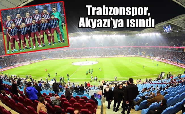 Trabzonspor, Akyazı'ya ısındı Trabzonspor, Akyazı'ya ısındı