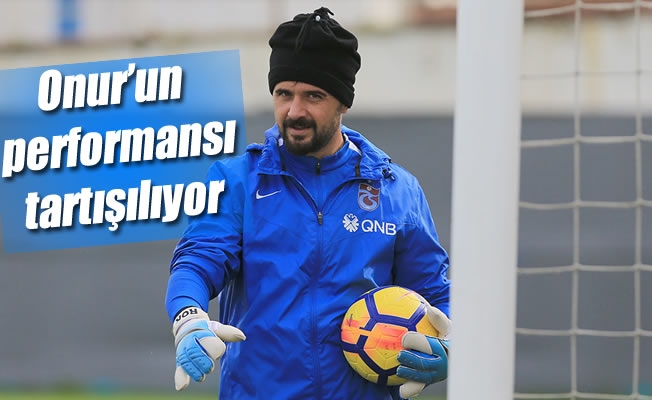Trabzonspor'da Onur'un performansı tartışılıyor