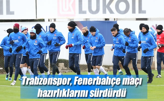 Trabzonspor, Fenerbahçe maçı hazırlıklarını sürdürdü