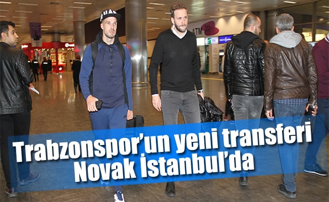 Trabzonspor’un yeni transferi Novak İstanbul’da