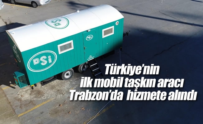 Türkiye’nin ilk mobil taşkın aracı Trabzon’da  hizmete alındı