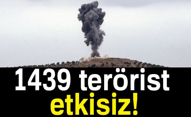 1439 terörist etkisiz hale getirildi!