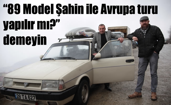 "89 Model Şahin ile Avrupa turu yapılır mı?" demeyin "89 Model Şahin ile Avrupa turu yapılır mı?" demeyin