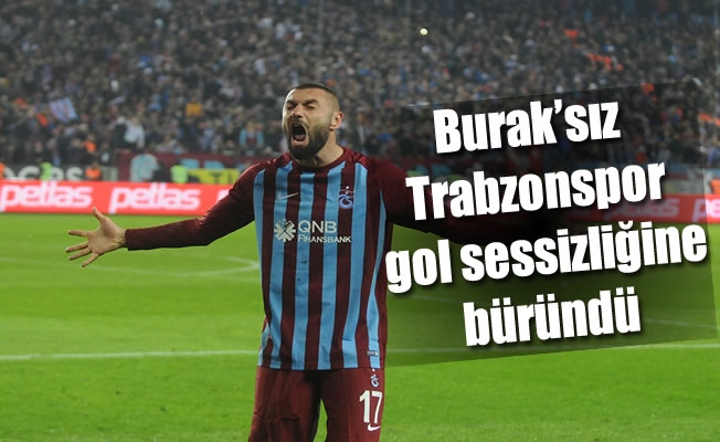 Burak'sız Trabzonspor, gol sessizliği büründü