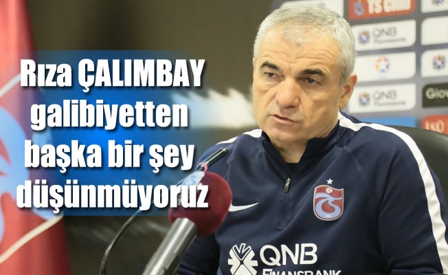 Çalımbay: "Gençlerbirliği ve Başakşehir maçlarını kazanırsak ligi daha iyi bir yerde bitirebiliriz”