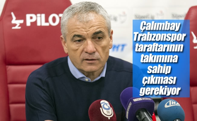 Çalımbay: "Trabzonspor taraftarının takımına sahip çıkması gerekiyor" Çalımbay: "Trabzonspor taraftarının takımına sahip çıkması gerekiyor"