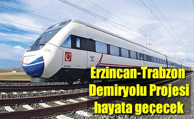 Erzincan-Trabzon Demiryolu Projesi hayata geçecek
