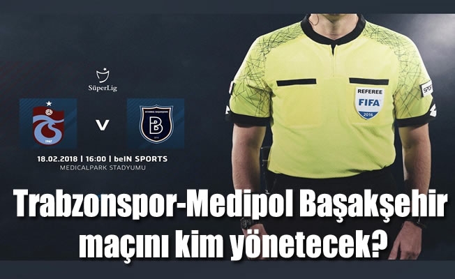 Medipol Başakşehir maçını kim yönetecek?