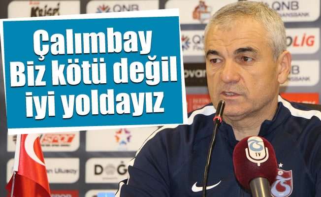 Rıza Çalımbay: “Biz kötü değil, iyi yoldayız” Rıza Çalımbay: “Biz kötü değil, iyi yoldayız”