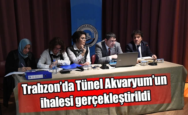 Trabzon’da Tünel Akvaryum'un ihalesi gerçekleştirildi