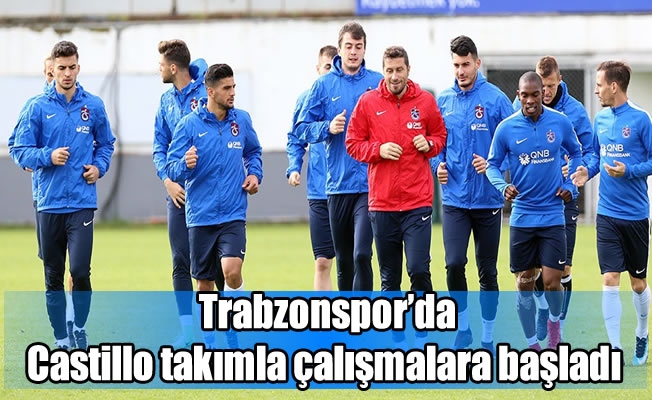 Trabzonspor'da Castillo takımla çalışmalara başladı