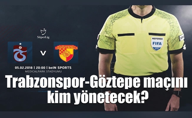 Trabzonspor-Göztepe maçını kim yönetecek?