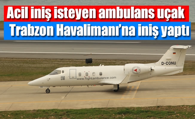 Acil iniş isteyen ambulans uçak Trabzon Havalimanı'na iniş yaptı