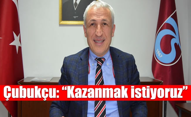 Ahmet Çubukçu: "Kazanmak istiyoruz"