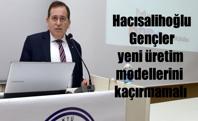 Başkan Hacısalihoğlu: Gençler yeni üretim modellerini kaçırmamalı