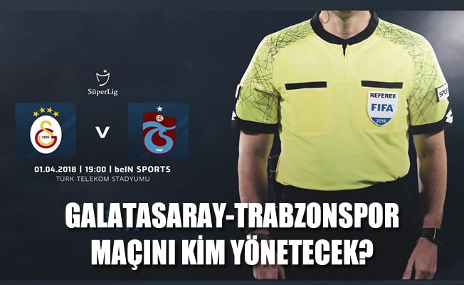 Galatasay-Trabzonspor maçının hakemi belli oldu
